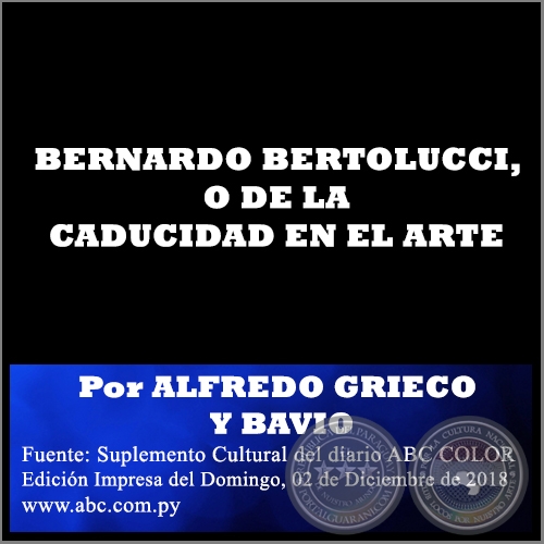 BERNARDO BERTOLUCCI, O DE LA CADUCIDAD EN EL ARTE - Por ALFREDO GRIECO Y BAVIO - Domingo, 02 de Diciembre de 2018